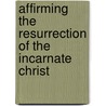 Affirming the Resurrection of the Incarnate Christ door Matthew D. Jensen