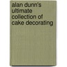 Alan Dunn's Ultimate Collection of Cake Decorating door Alan Dunn