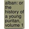 Alban: Or the History of a Young Puritan, Volume 1 door Jedediah Vincent Huntington