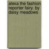 Alexa the Fashion Reporter Fairy. by Daisy Meadows by Mr Daisy Meadows
