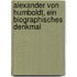 Alexander von Humboldt, ein biographisches Denkmal