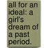 All for an Ideal: a Girl's dream of a past period.