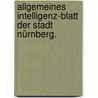 Allgemeines Intelligenz-Blatt der Stadt Nürnberg. door Nürnberg