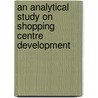 An Analytical Study On Shopping Centre Development door Nevter Zafer Cömert