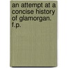 An Attempt at a concise history of Glamorgan. F.P. by John Roland Phillips