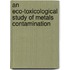 An Eco-toxicological Study of Metals Contamination