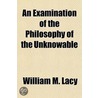 An Examination of the Philosophy of the Unknowable door William M. Lacy
