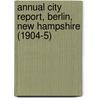 Annual City Report, Berlin, New Hampshire (1904-5) door Berlin