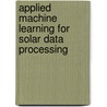 Applied Machine Learning for Solar Data Processing door Mohammad H. Alomari