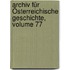 Archiv Für Österreichische Geschichte, Volume 77