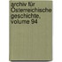 Archiv Für Österreichische Geschichte, Volume 94