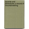 Ascents and Adventures; a Record of Mountaineering by Henry Frith