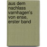 Aus Dem Nachlass Varnhagen's Von Ense, Erster Band by Rahel Varnhagen