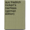 Aus Friedrich Rückert's Nachlass (German Edition) door Rückert Heinrich
