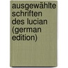 Ausgewählte Schriften Des Lucian (German Edition) door Lucian Lucian