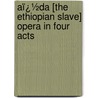 Aï¿½Da [The Ethiopian Slave] Opera in Four Acts door Giuseppe Verdi