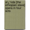 Aï¿½Da [The Ethiopian Slave] Opera in Four Acts by Giuseppe Verdi
