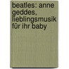 Beatles: Anne Geddes, Lieblingsmusik für Ihr Baby by Anne Geddes
