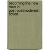 Becoming the New Man in Post-Postmodernist Fiction by Andrew Steven Delfino
