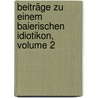 Beiträge Zu Einem Baierischen Idiotikon, Volume 2 door Johann Von Delling