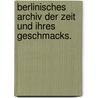 Berlinisches Archiv der Zeit und ihres Geschmacks. by Unknown