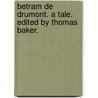Betram de Drumont. A tale. Edited by Thomas Baker. by Ella Baker
