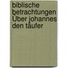 Biblische Betrachtungen Über Johannes Den Täufer door Friedrich Gustav Lisco