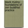 Black Mutiny: Foundations of Zen Buddhist Practice door William A. Owens