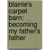 Blainie's Carpet Barn: Becoming My Father's Father door Peter Gorham