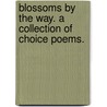 Blossoms by the Way. A collection of choice poems. door Carrie Adelaide. Cooke