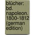 Blücher: Bd. Napoleon. 1800-1812 (German Edition)