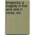 Braganza; a tragedy in five acts and in verse, etc