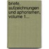 Briefe, Aufzeichnungen Und Aphorismen, Volume 1...