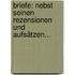 Briefe: Nebst Seinen Rezensionen Und Aufsätzen...