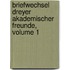Briefwechsel Dreyer Akademischer Freunde, Volume 1