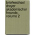 Briefwechsel Dreyer Akademischer Freunde, Volume 2