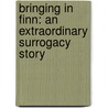 Bringing in Finn: An Extraordinary Surrogacy Story door Sara Connell