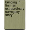 Bringing in Finn: An Extraordinary Surrogacy Story by Sara Connell