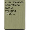 C. M. Wielands Sämmtliche Werke, Volumes 19-20... door Christoph Martin Wieland