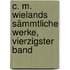 C. M. Wielands sämmtliche Werke, Vierzigster Band