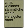 C. M. Wielands sämmtliche Werke, Vierzigster Band door Christoph Martin Wieland