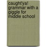 Caught'ya! Grammar with a Giggle for Middle School by Jane Bell Kiester