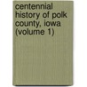 Centennial History of Polk County, Iowa (Volume 1) door J.M. Dixon