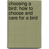 Choosing a Bird: How to Choose and Care for a Bird by Laura S. Jeffrey