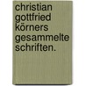 Christian Gottfried Körners Gesammelte Schriften. by Christian Gottfried Korner
