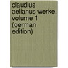 Claudius Aelianus Werke, Volume 1 (German Edition) door Claudius Aelian