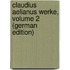 Claudius Aelianus Werke, Volume 2 (German Edition)