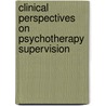 Clinical Perspectives on Psychotherapy Supervision by Stanley E. Greben