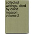 Collected Writings. Dited by David Masson Volume 2