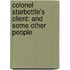Colonel Starbottle's Client: And Some Other People
